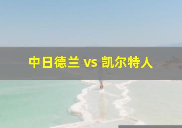 中日德兰 vs 凯尔特人